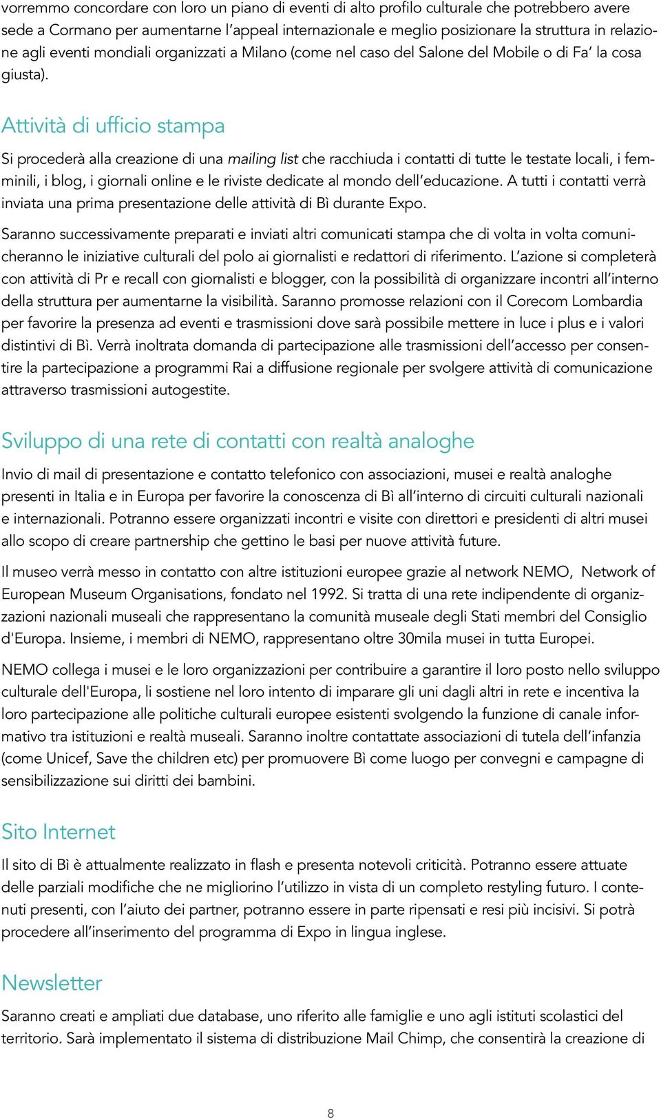 Attività di ufficio stampa Si procederà alla creazione di una mailing list che racchiuda i contatti di tutte le testate locali, i femminili, i blog, i giornali online e le riviste dedicate al mondo