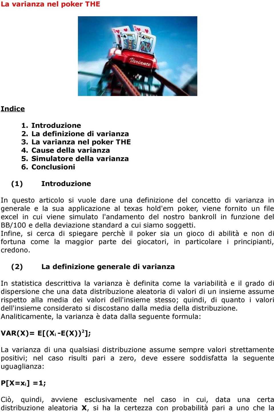 viene simulato l'andamento del nostro bankroll in funzione del BB/100 e della deviazione standard a cui siamo soggetti.