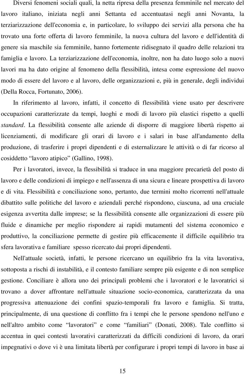 femminile, hanno fortemente ridisegnato il quadro delle relazioni tra famiglia e lavoro.