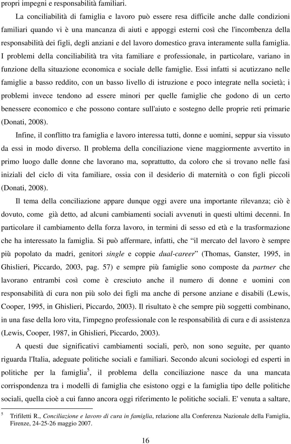 figli, degli anziani e del lavoro domestico grava interamente sulla famiglia.