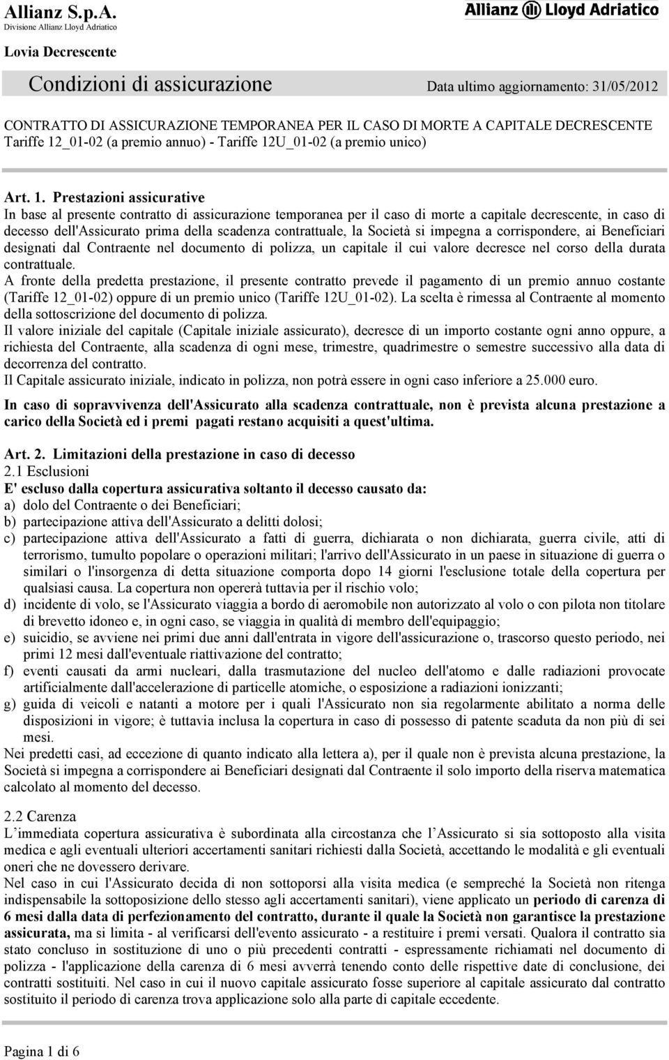 Prestazioni assicurative In base al presente contratto di assicurazione temporanea per il caso di morte a capitale decrescente, in caso di decesso dell'assicurato prima della scadenza contrattuale,