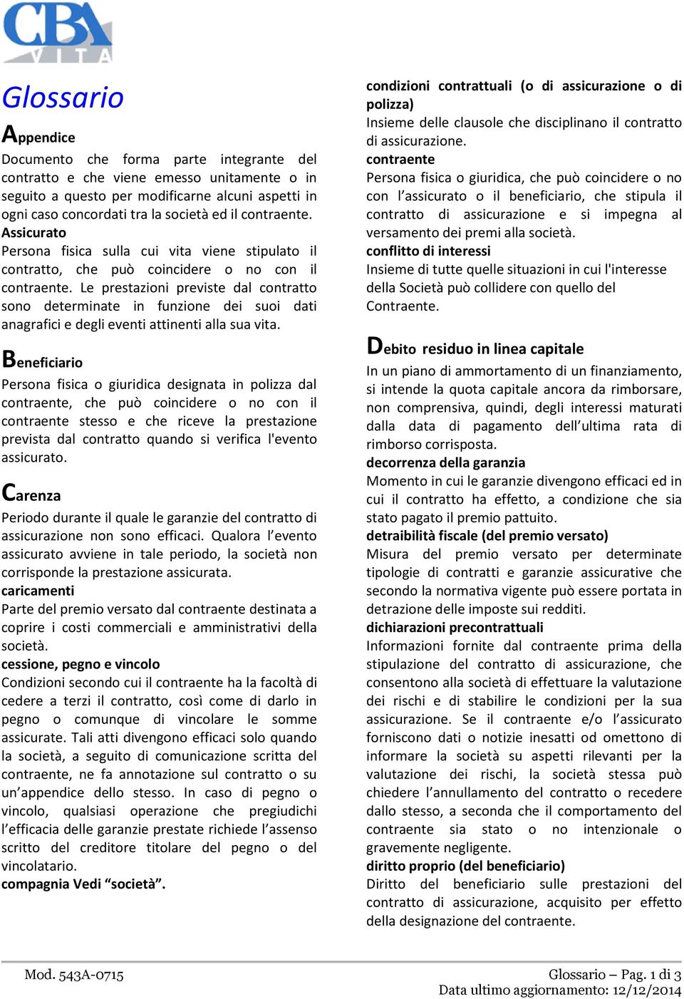 Le prestazioni previste dal contratto sono determinate in funzione dei suoi dati anagrafici e degli eventi attinenti alla sua vita.