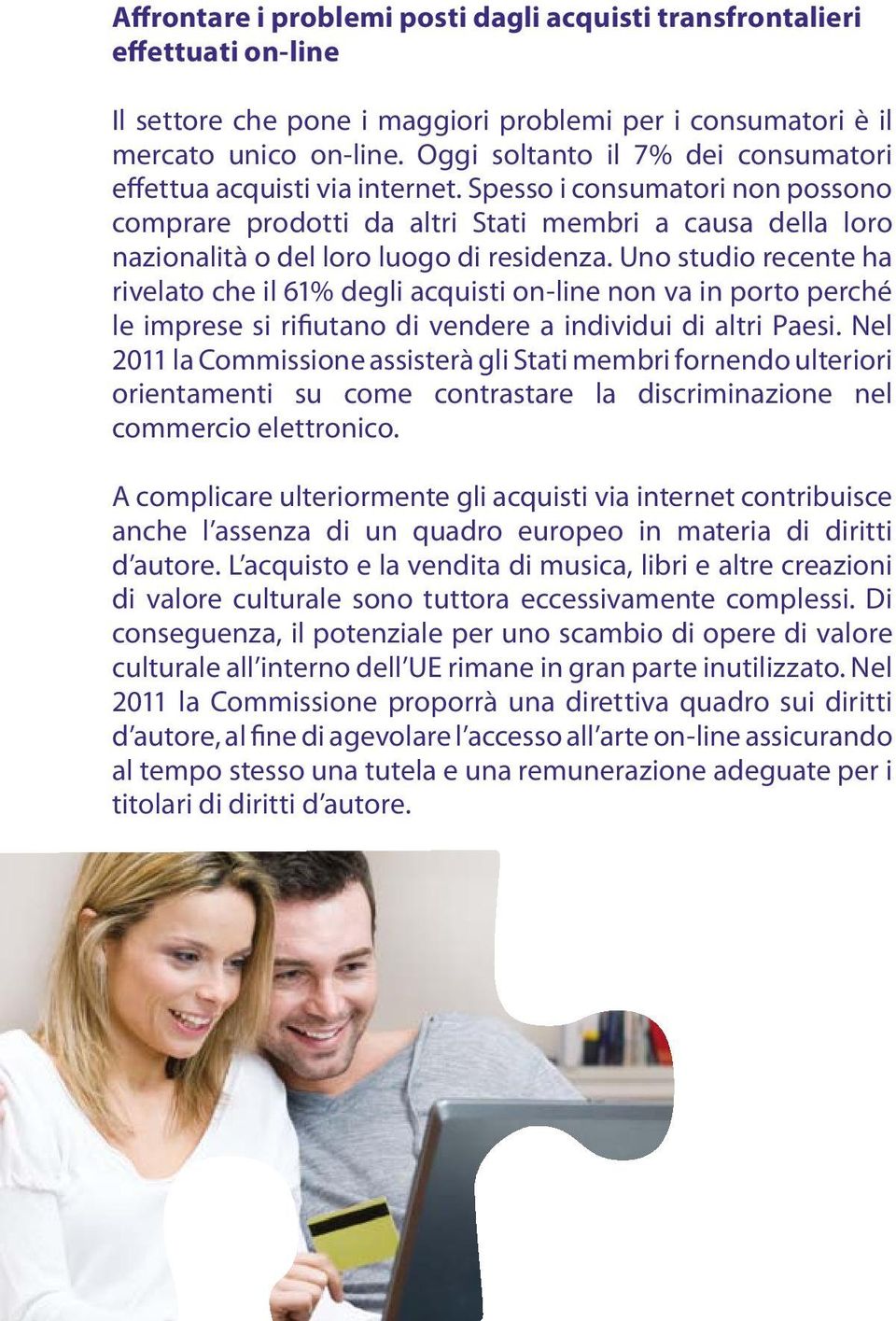 Spesso i consumatori non possono comprare prodotti da altri Stati membri a causa della loro nazionalità o del loro luogo di residenza.