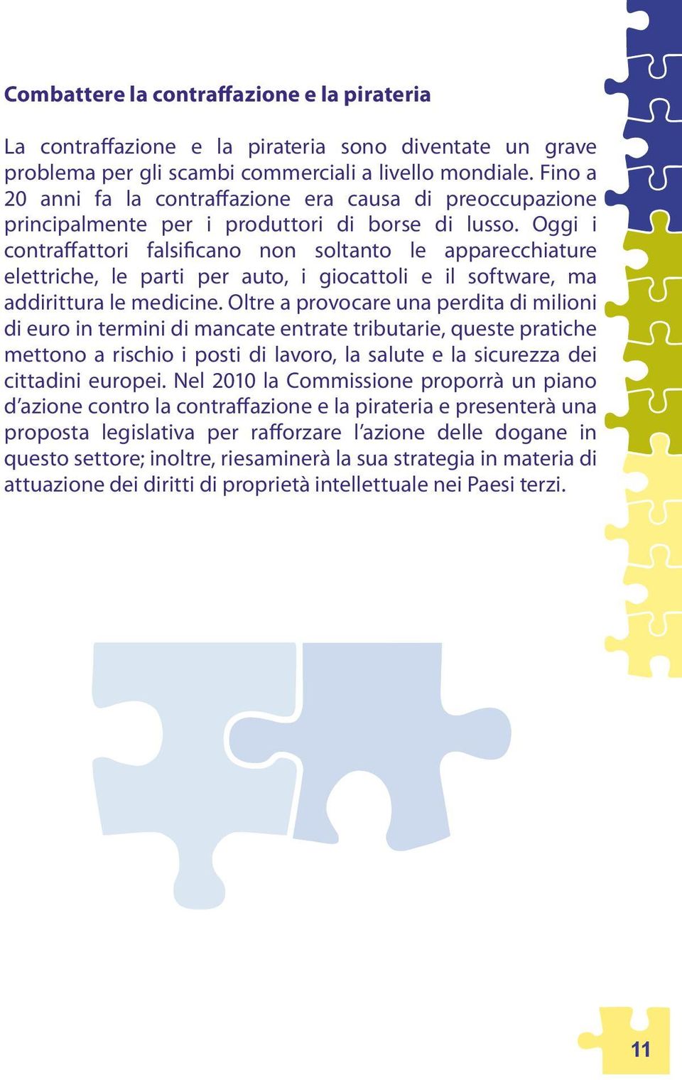 Oggi i contraffattori falsificano non soltanto le apparecchiature elettriche, le parti per auto, i giocattoli e il software, ma addirittura le medicine.