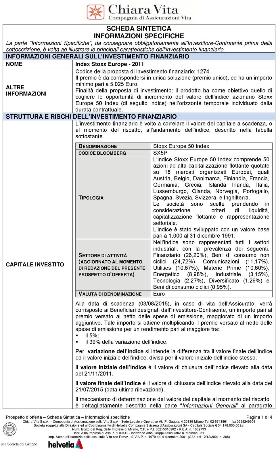 INFORMAZIONI GENERALI SULL INVESTIMENTO FINANZIARIO NOME Index Stoxx Europe - 2011 ALTRE INFORMAZIONI Prospetto d offerta Scheda Sintetica Informazioni specifiche Pagina 1 di 4 Chiara Vita S.p.A. Compagnia di Assicurazione sulla Vita S.