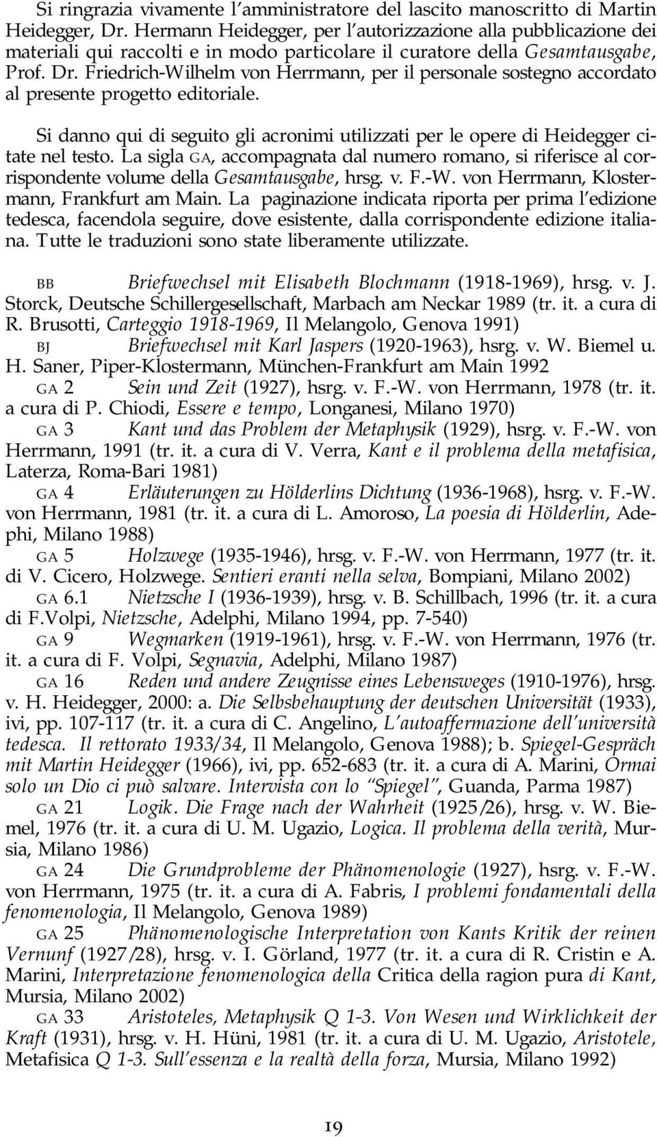 Friedrich-Wilhelm von Herrmann, per il personale sostegno accordato al presente progetto editoriale. Si danno qui di seguito gli acronimi utilizzati per le opere di Heidegger citate nel testo.