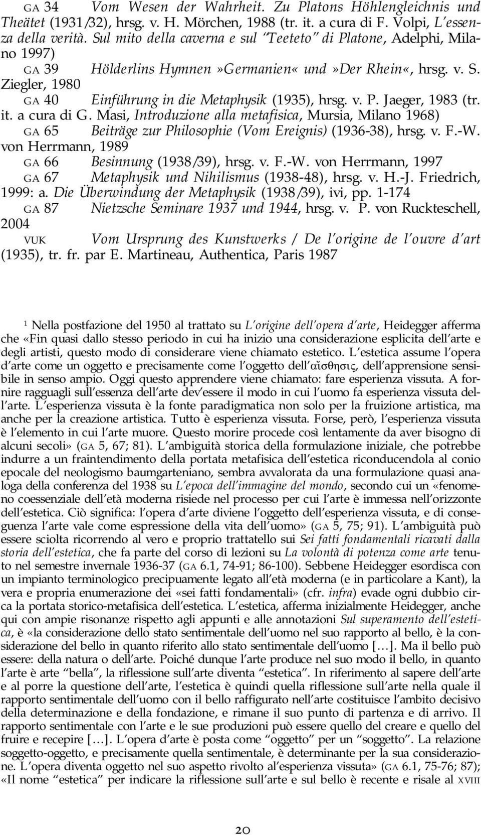 it. a cura di G. Masi, Introduzione alla metafisica, Mursia, Milano 1968) GA 65 Beiträge zur Philosophie (Vom Ereignis) (1936-38), hrsg. v. F.-W.