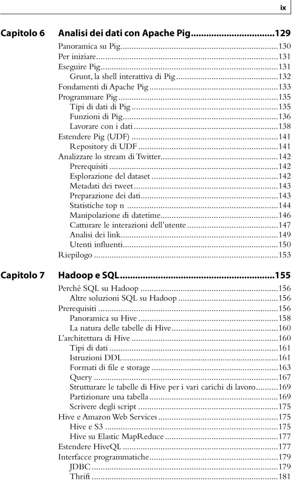 ..142 Prerequisiti...142 Esplorazione del dataset...142 Metadati dei tweet...143 Preparazione dei dati...143 Statistiche top n...144 Manipolazione di datetime...146 Catturare le interazioni dell utente.