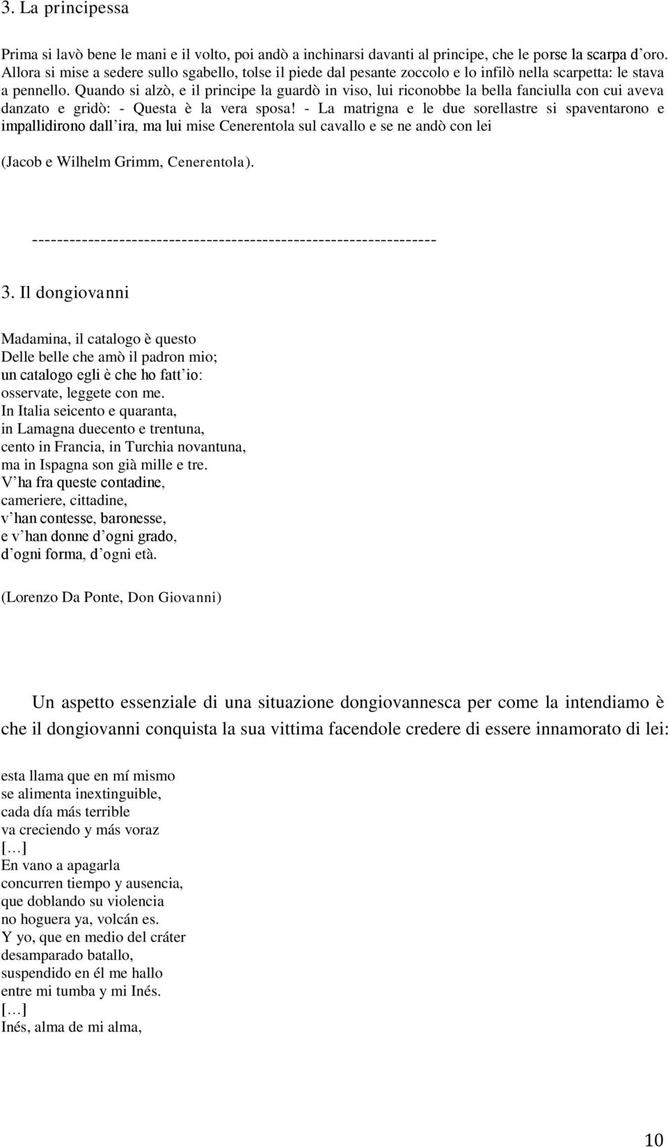 Quando si alzò, e il principe la guardò in viso, lui riconobbe la bella fanciulla con cui aveva danzato e gridò: - Questa è la vera sposa!