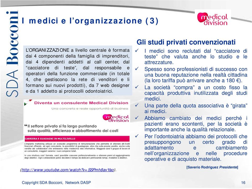 prodotti), da 7 web designer e da 1 addetto ai protocolli odontoiatrici. I medici sono reclutati dal cacciatore di teste che valuta anche lo studio e le attrezzature.