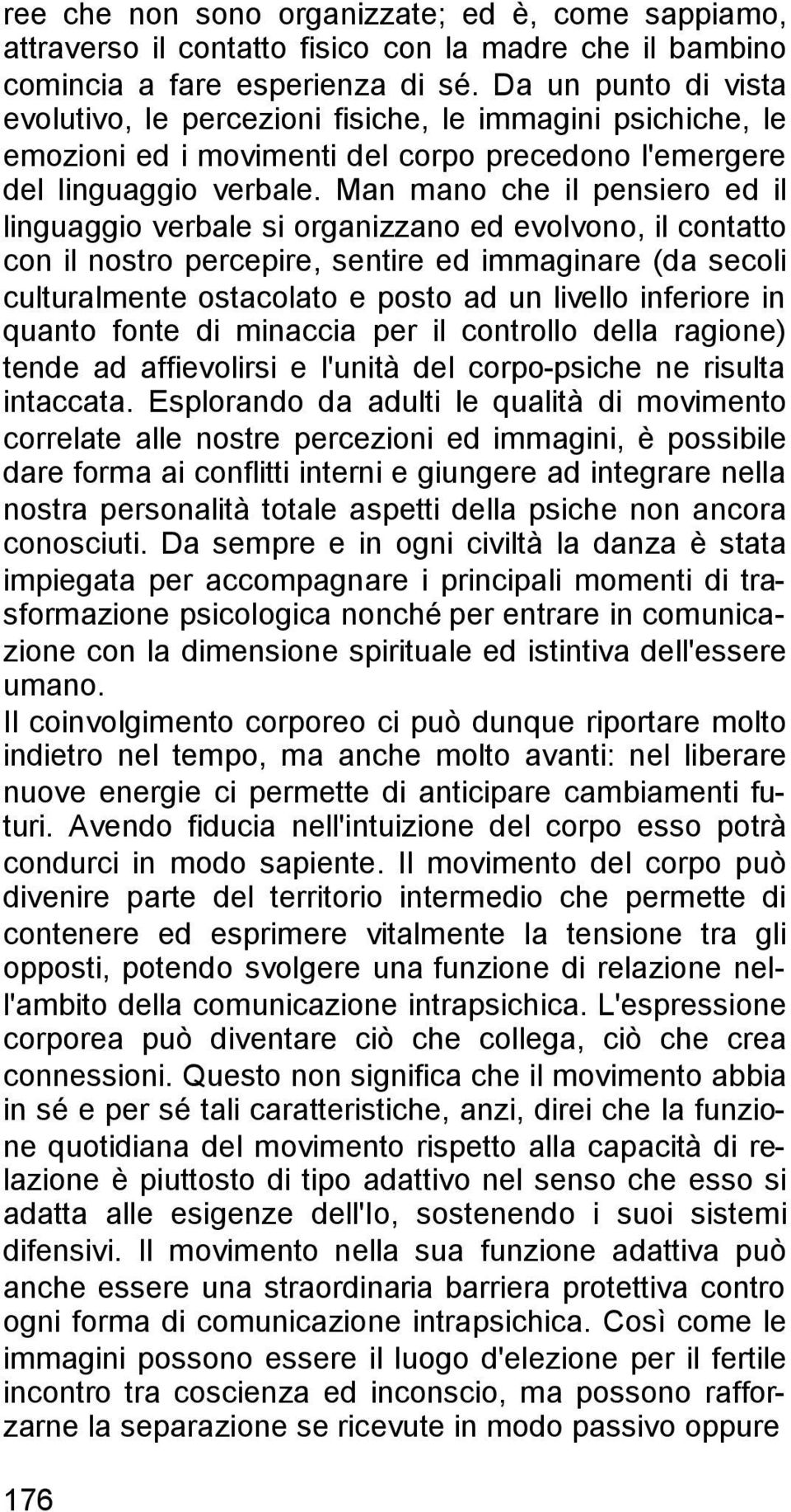 Man mano che il pensiero ed il linguaggio verbale si organizzano ed evolvono, il contatto con il nostro percepire, sentire ed immaginare (da secoli culturalmente ostacolato e posto ad un livello