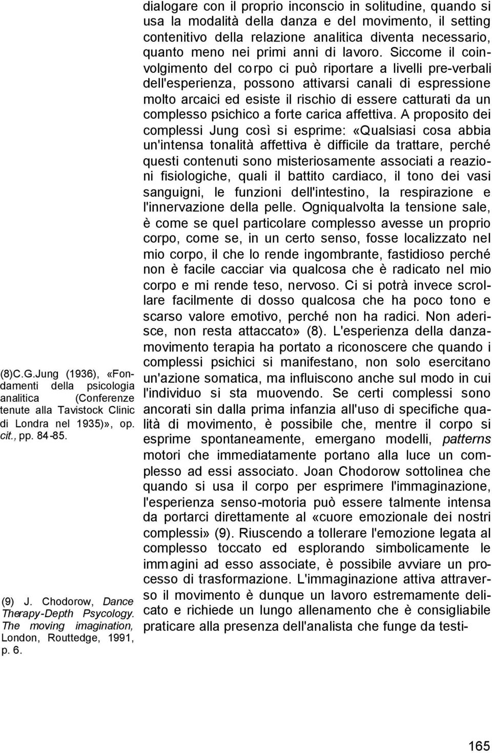 dialogare con il proprio inconscio in solitudine, quando si usa la modalità della danza e del movimento, il setting contenitivo della relazione analitica diventa necessario, quanto meno nei primi