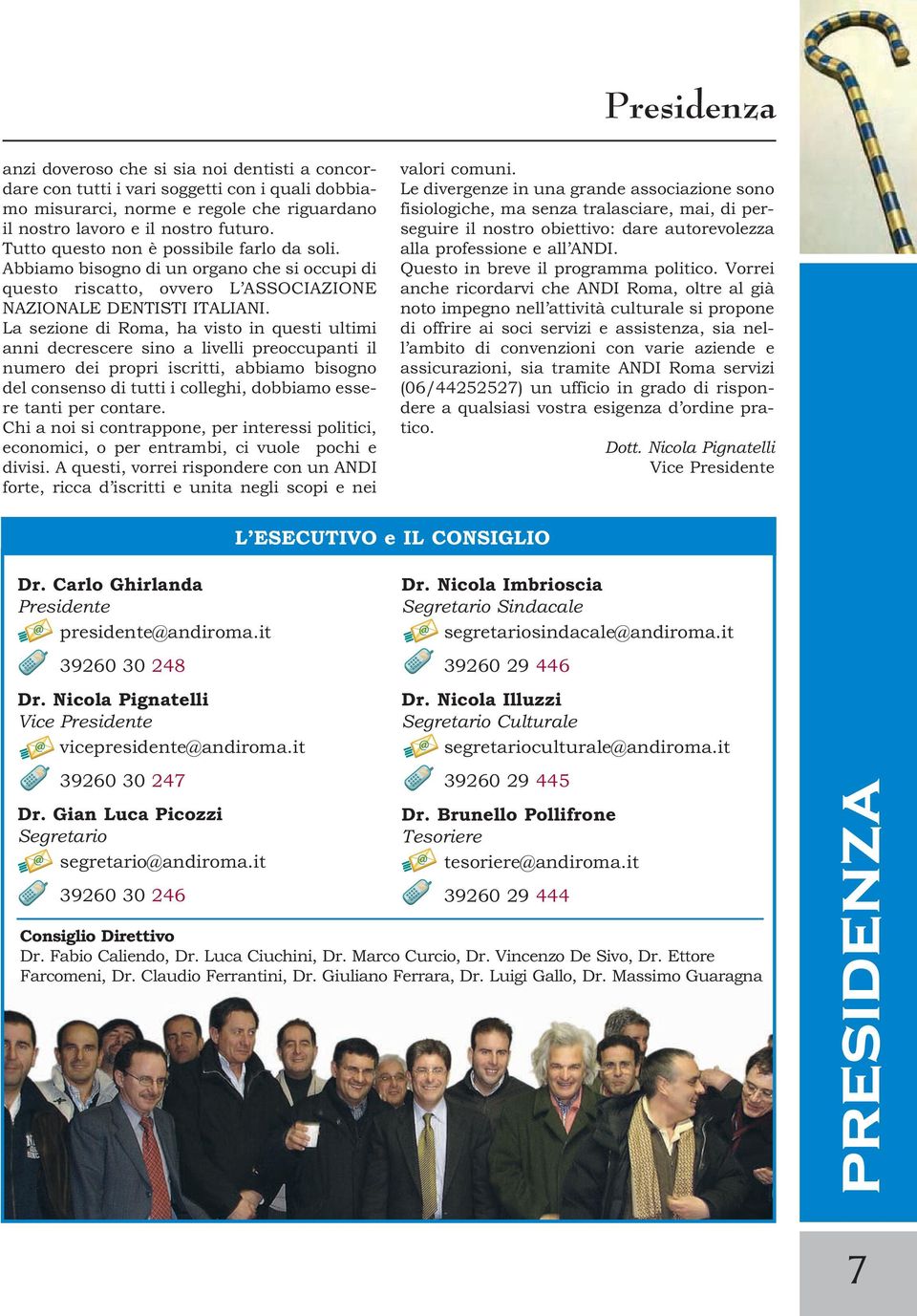 La sezione di Roma, ha visto in questi ultimi anni decrescere sino a livelli preoccupanti il numero dei propri iscritti, abbiamo bisogno del consenso di tutti i colleghi, dobbiamo essere tanti per