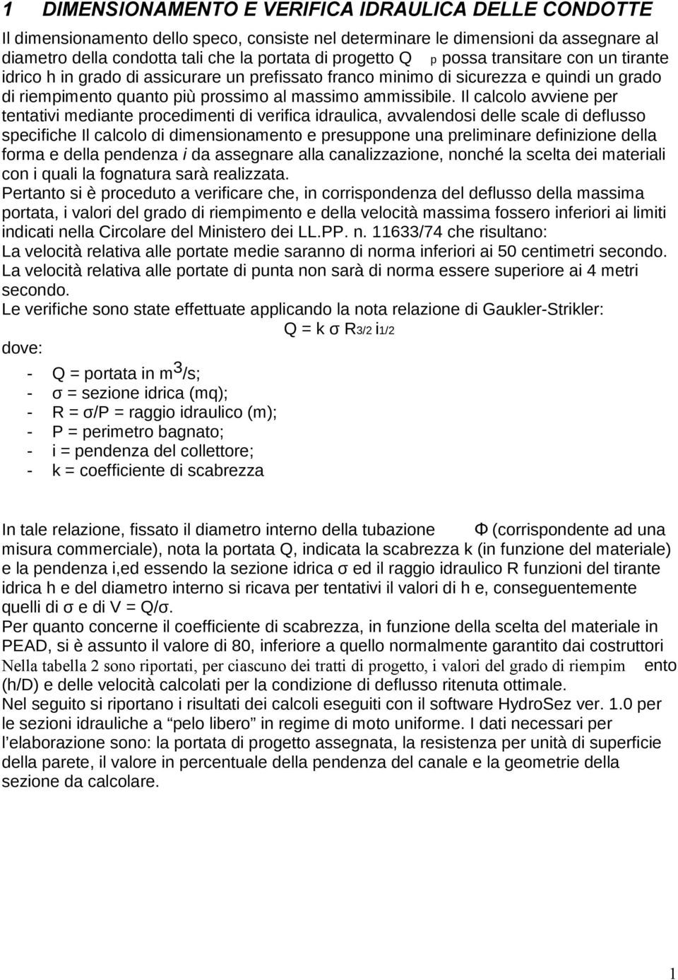 Il calcolo avviene per tentativi mediante procedimenti di verifica idraulica, avvalendosi delle scale di deflusso specifiche Il calcolo di dimensionamento e presuppone una preliminare definizione