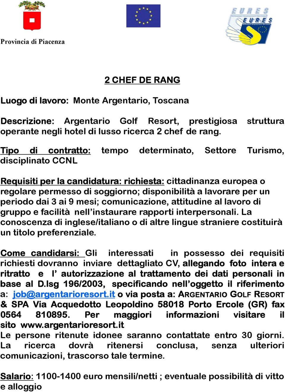 un periodo dai 3 ai 9 mesi; comunicazione, attitudine al lavoro di gruppo e facilità nell instaurare rapporti interpersonali.