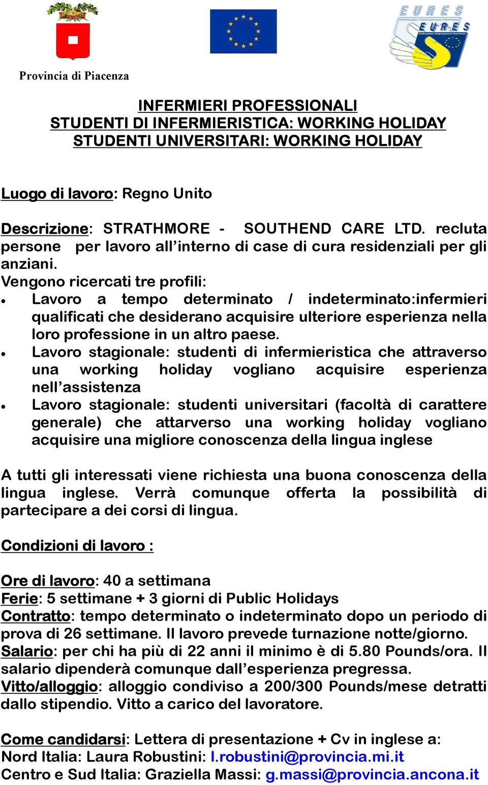 Vengono ricercati tre profili: Lavoro a tempo determinato / indeterminato:infermieri qualificati che desiderano acquisire ulteriore esperienza nella loro professione in un altro paese.