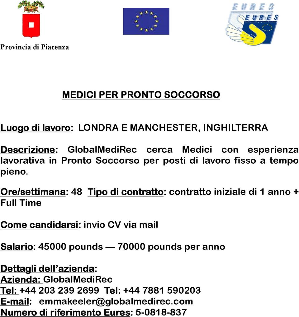 Ore/settimana: 48 Tipo di contratto: contratto iniziale di 1 anno + Full Time Come candidarsi: invio CV via mail Salario: