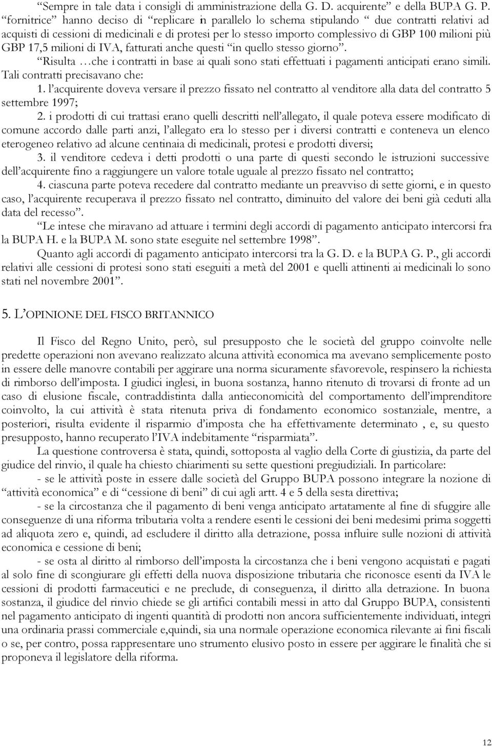 più GBP 17,5 milioni di IVA, fatturati anche questi in quello stesso giorno. Risulta che i contratti in base ai quali sono stati effettuati i pagamenti anticipati erano simili.