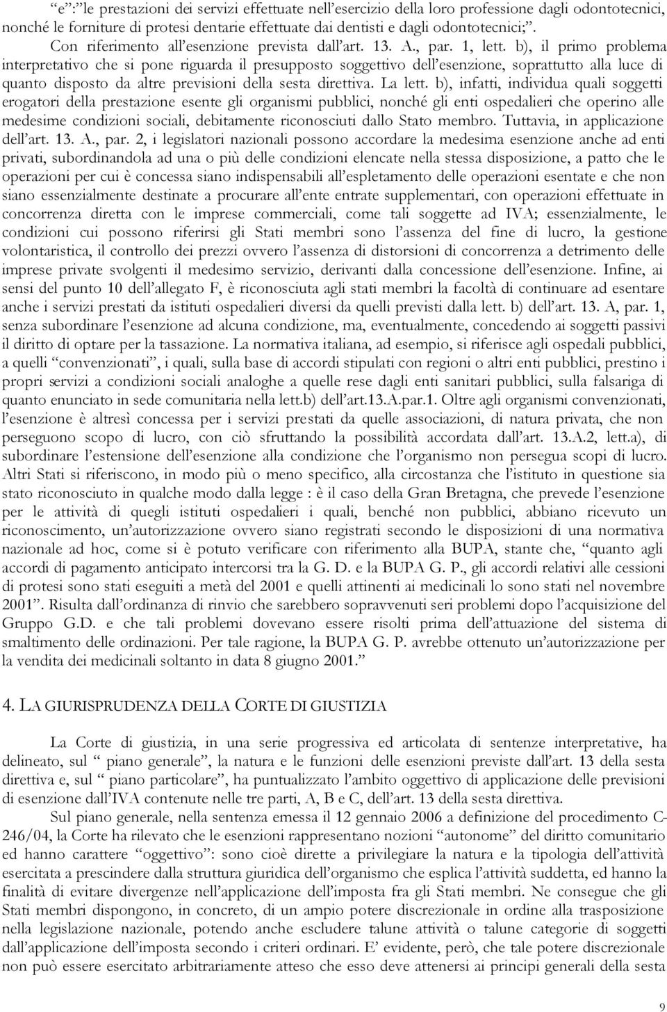 b), il primo problema interpretativo che si pone riguarda il presupposto soggettivo dell esenzione, soprattutto alla luce di quanto disposto da altre previsioni della sesta direttiva. La lett.