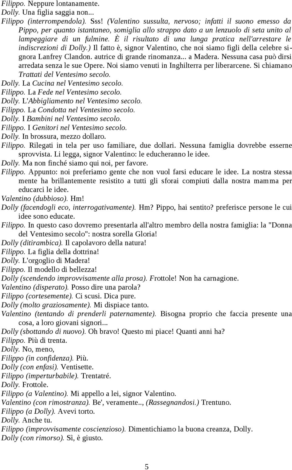 È il risultato di una lunga pratica nell'arrestare le indiscrezioni di Dolly.) Il fatto è, signor Valentino, che noi siamo figli della celebre signora Lanfrey Clandon. autrice di grande rinomanza.