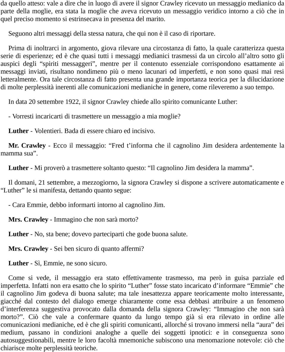 Prima di inoltrarci in argomento, giova rilevare una circostanza di fatto, la quale caratterizza questa serie di esperienze; ed è che quasi tutti i messaggi medianici trasmessi da un circolo all