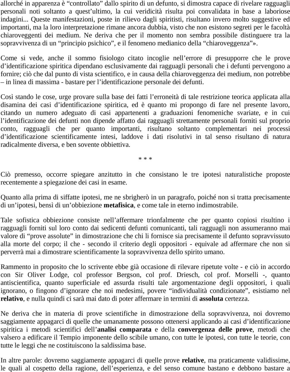 .. Queste manifestazioni, poste in rilievo dagli spiritisti, risultano invero molto suggestive ed importanti, ma la loro interpretazione rimane ancora dubbia, visto che non esistono segreti per le