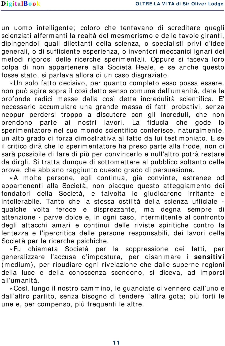 Oppure si faceva loro colpa di non appartenere alla Società Reale, e se anche questo fosse stato, si parlava allora di un caso disgraziato.