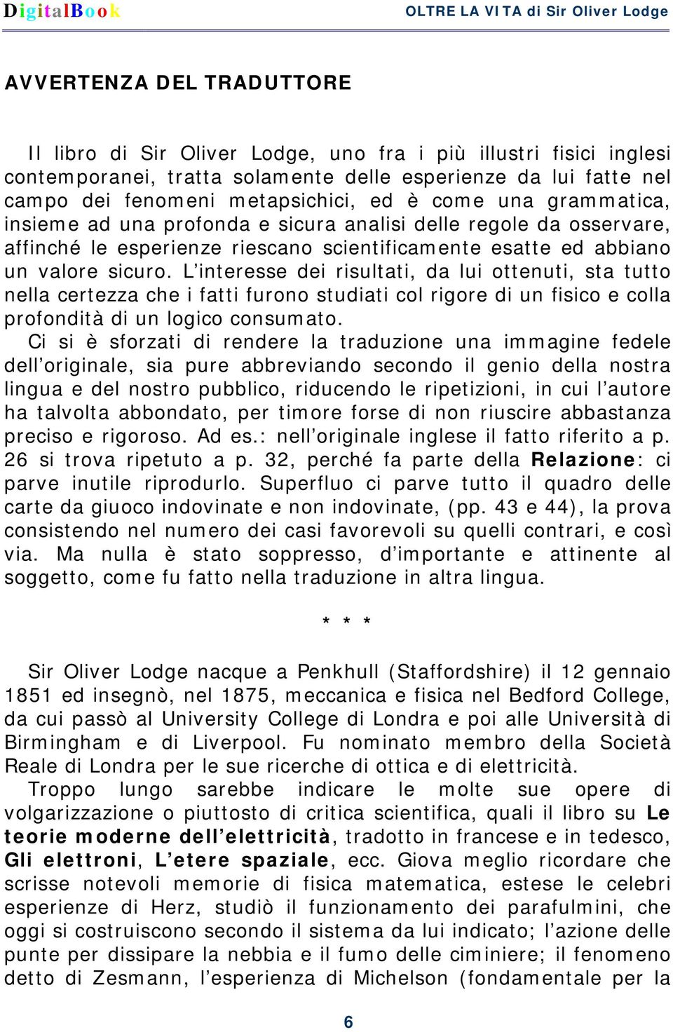 L interesse dei risultati, da lui ottenuti, sta tutto nella certezza che i fatti furono studiati col rigore di un fisico e colla profondità di un logico consumato.