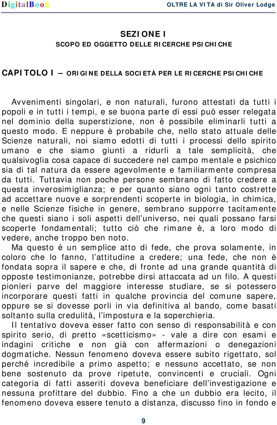 E neppure è probabile che, nello stato attuale delle Scienze naturali, noi siamo edotti di tutti i processi dello spirito umano e che siamo giunti a ridurli a tale semplicità, che qualsivoglia cosa