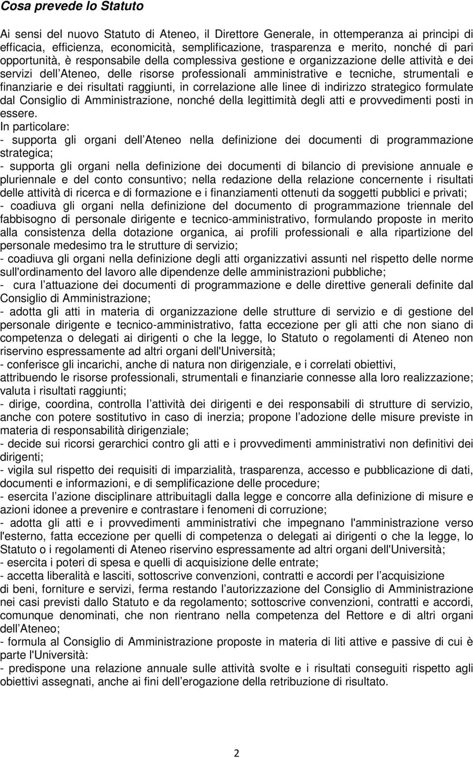 finanziarie e dei risultati raggiunti, in correlazione alle linee di indirizzo strategico formulate dal Consiglio di Amministrazione, nonché della legittimità degli atti e provvedimenti posti in