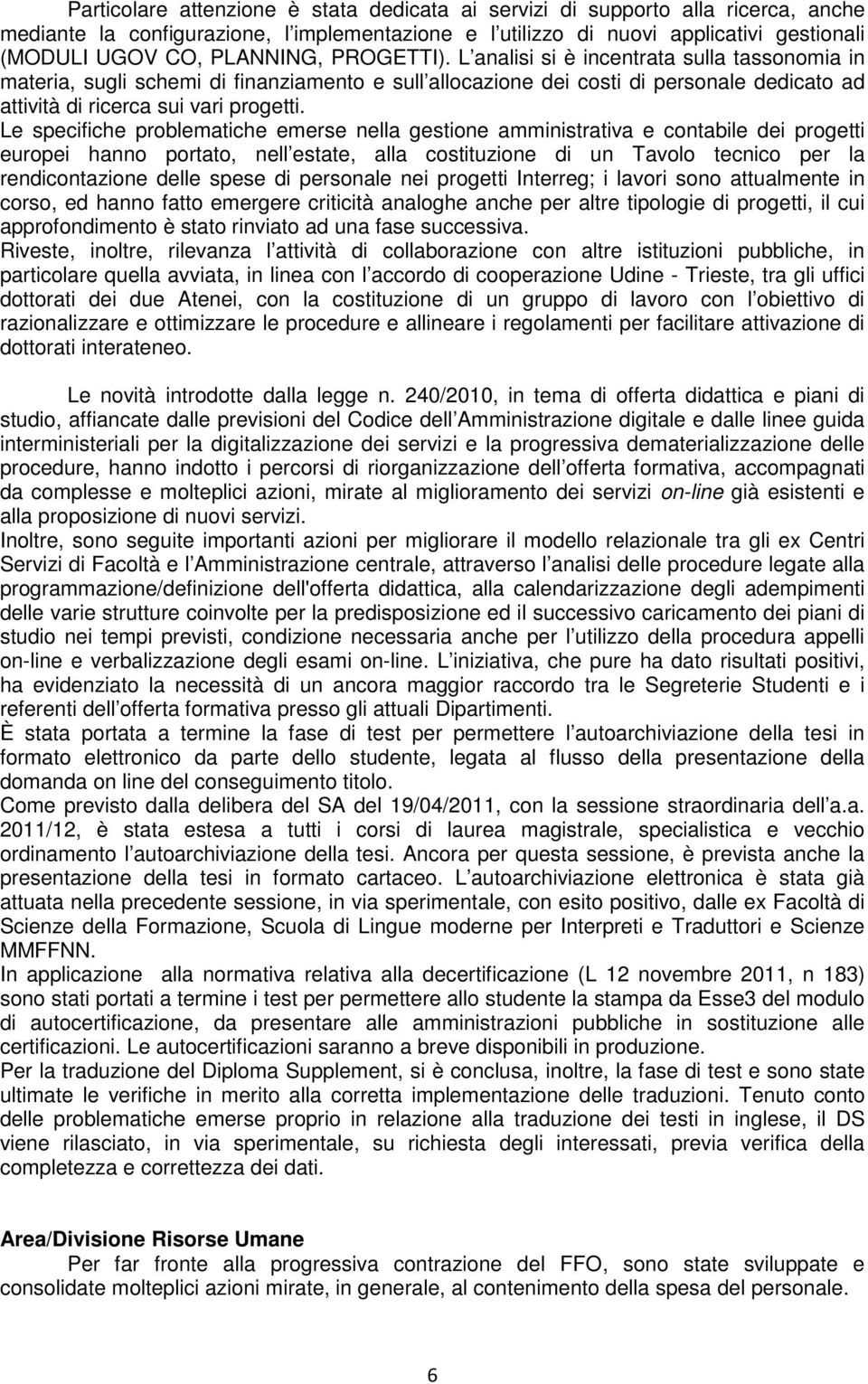 Le specifiche problematiche emerse nella gestione amministrativa e contabile dei progetti europei hanno portato, nell estate, alla costituzione di un Tavolo tecnico per la rendicontazione delle spese