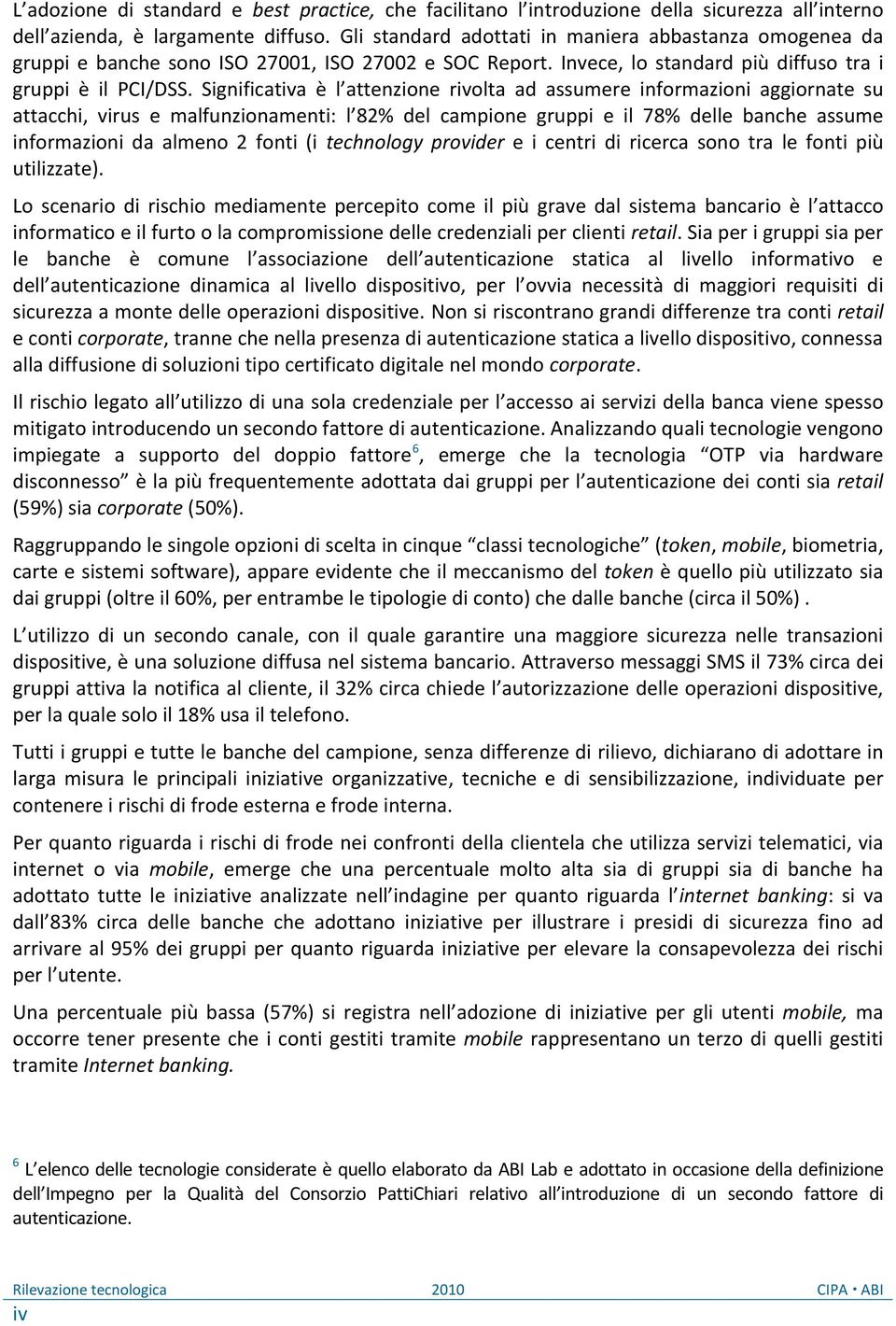 Significativa è l attenzione rivolta ad assumere informazioni aggiornate su attacchi, virus e malfunzionamenti: l 82% del campione gruppi e il 78% delle banche assume informazioni da almeno 2 fonti