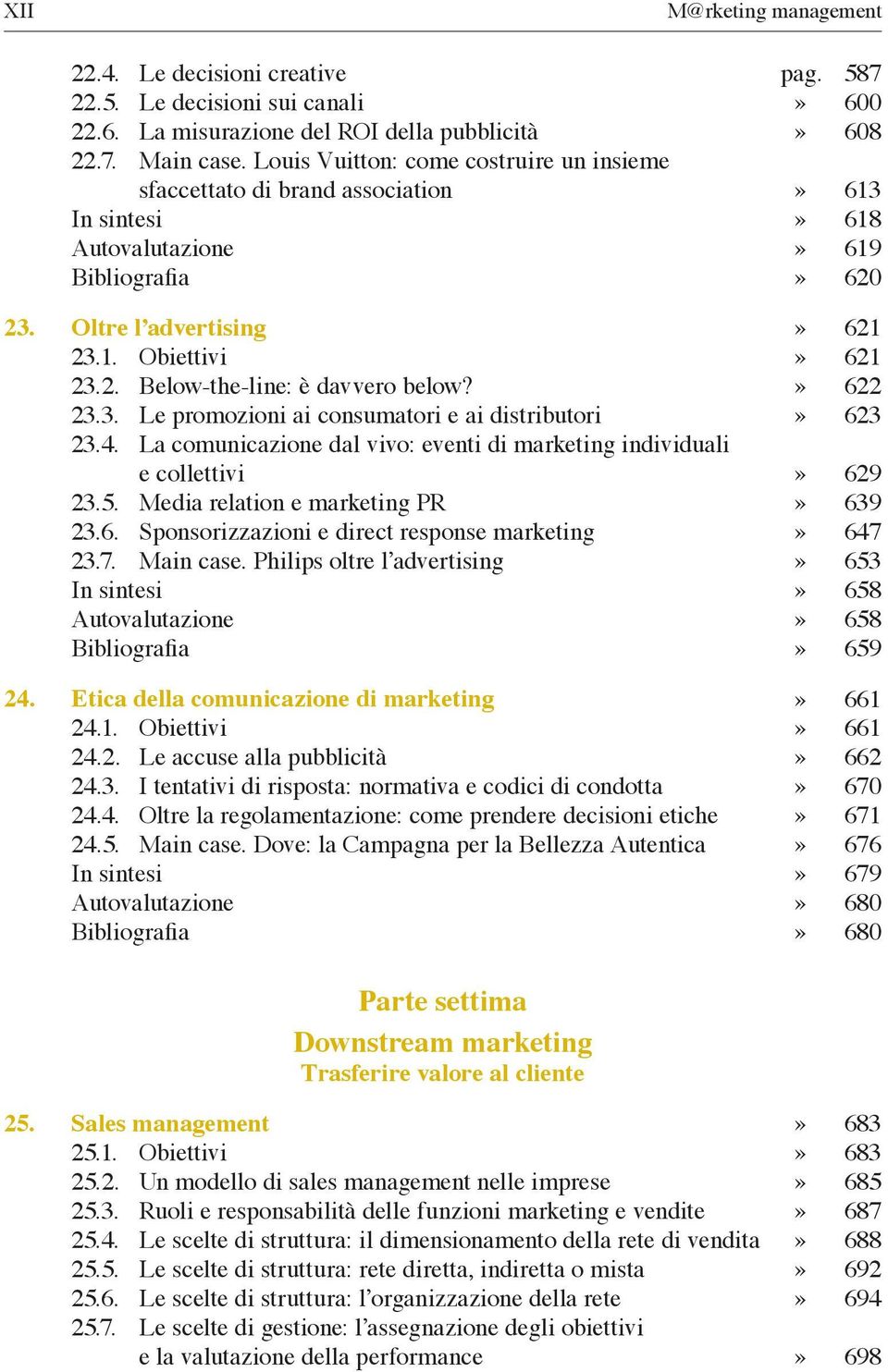 4. La comunicazione dal vivo: eventi di marketing individuali e collettivi 23.5. Media relation e marketing PR 23.6. Sponsorizzazioni e direct response marketing 23.7. Main case.