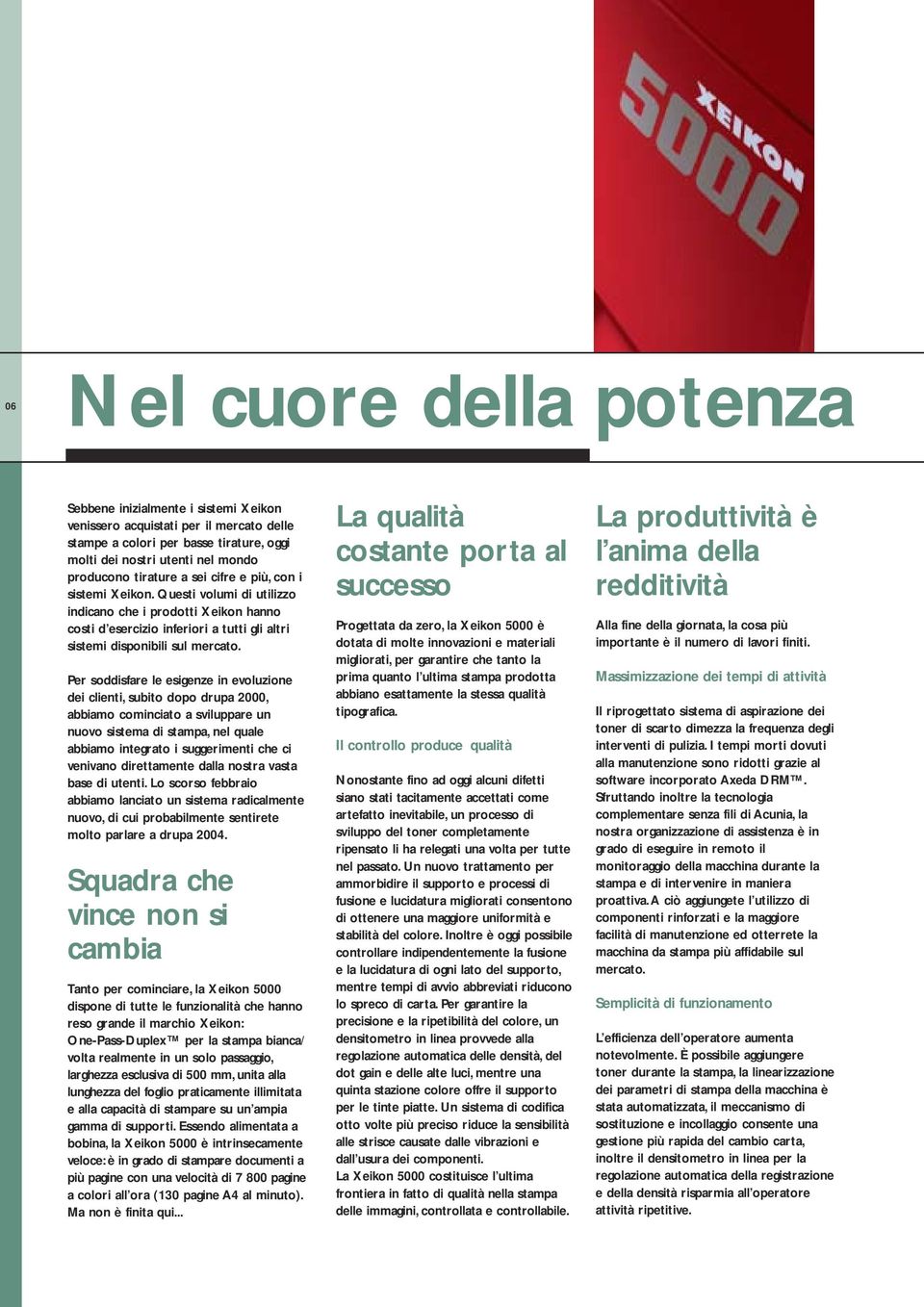 Per soddisfare le esigenze in evoluzione dei clienti, subito dopo drupa 2000, abbiamo cominciato a sviluppare un nuovo sistema di stampa, nel quale abbiamo integrato i suggerimenti che ci venivano