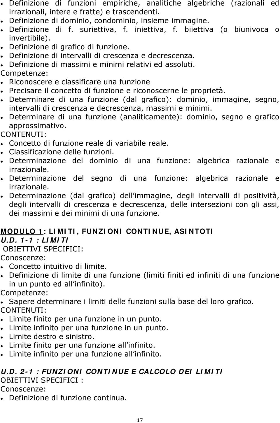 Definizione di massimi e minimi relativi ed assoluti. Competenze: Riconoscere e classificare una funzione Precisare il concetto di funzione e riconoscerne le proprietà.