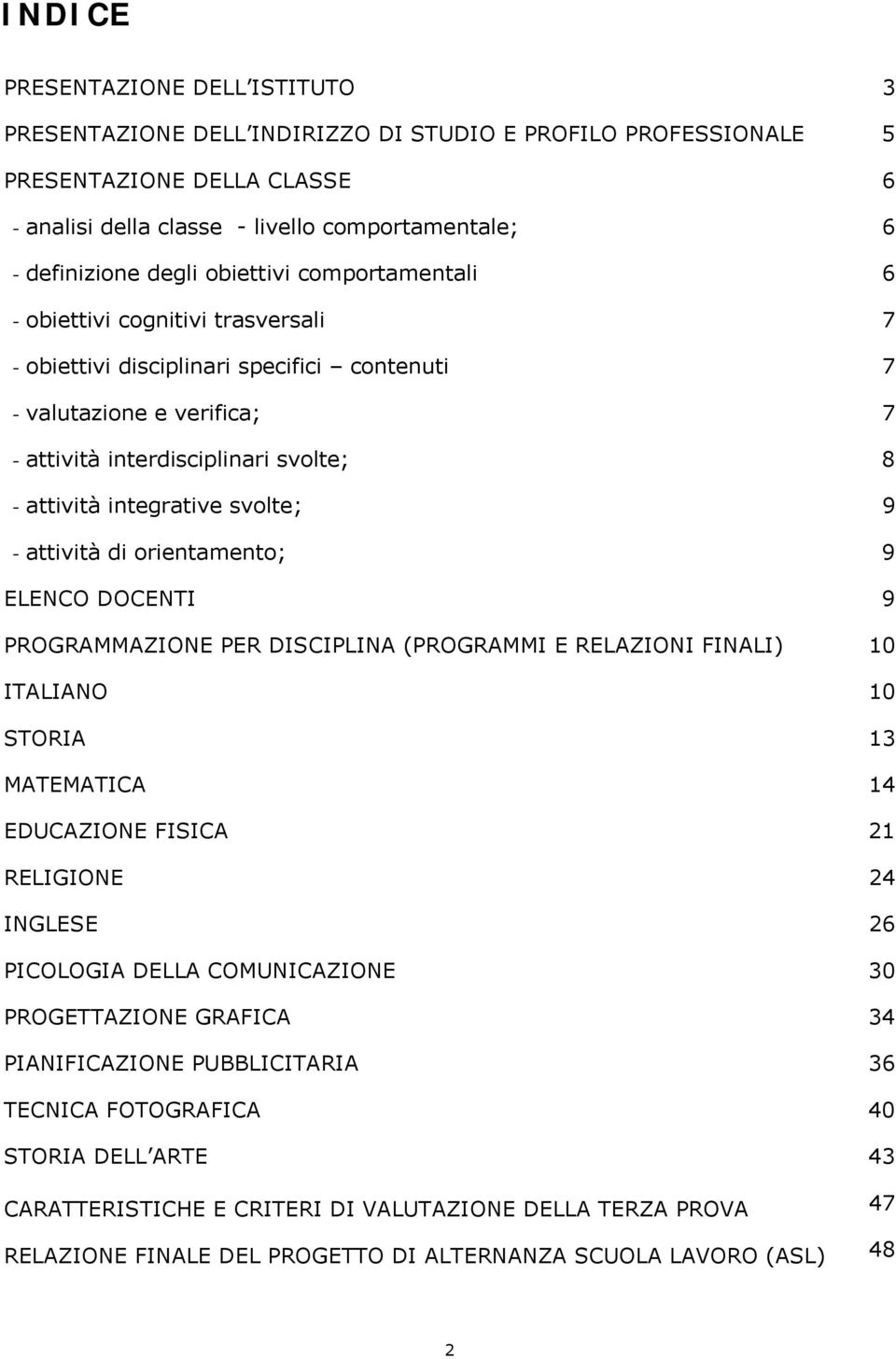 integrative svolte; 9 - attività di orientamento; 9 ELENCO DOCENTI 9 PROGRAMMAZIONE PER DISCIPLINA (PROGRAMMI E RELAZIONI FINALI) 10 ITALIANO 10 STORIA 13 MATEMATICA 14 EDUCAZIONE FISICA 21 RELIGIONE