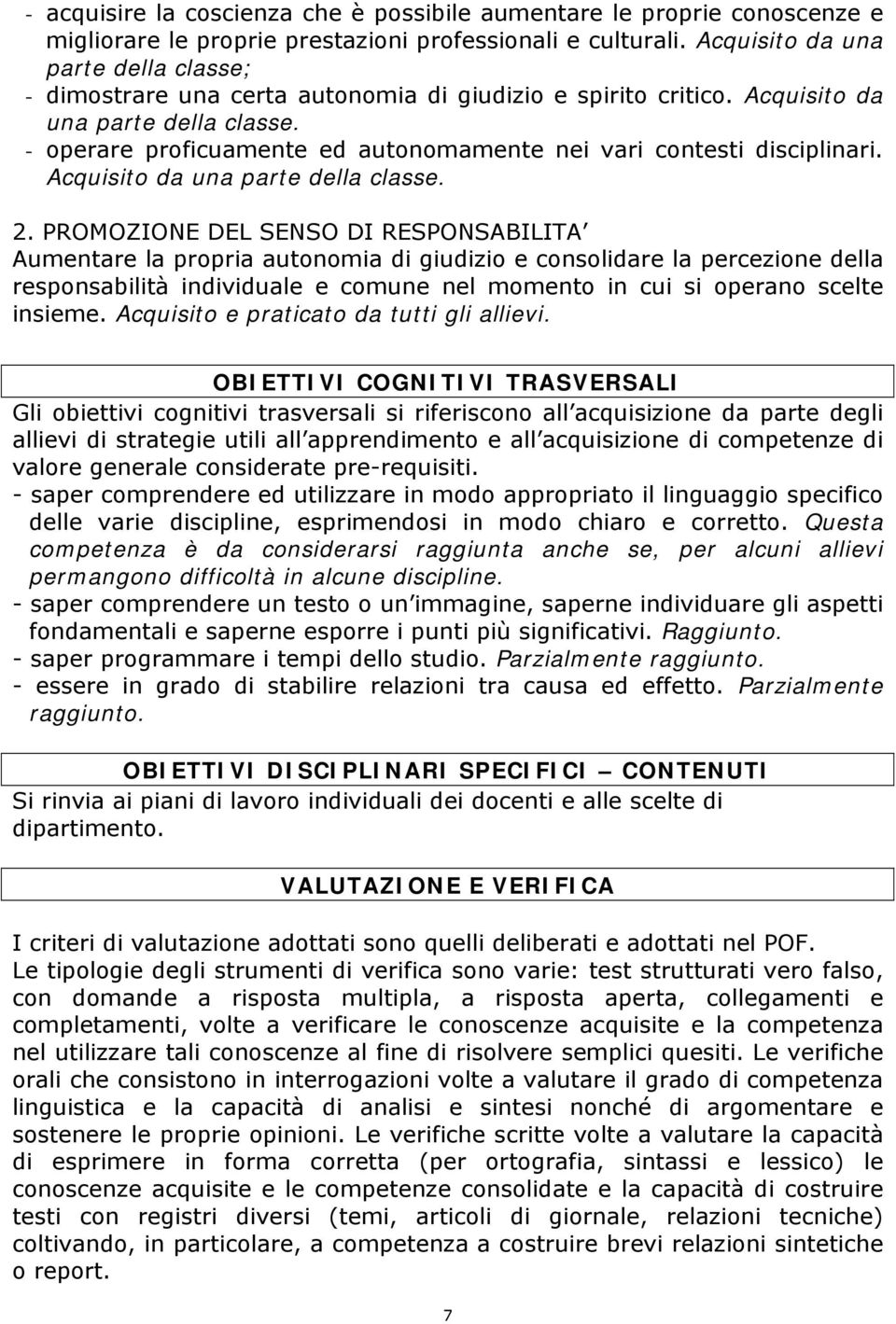 - operare proficuamente ed autonomamente nei vari contesti disciplinari. Acquisito da una parte della classe. 2.