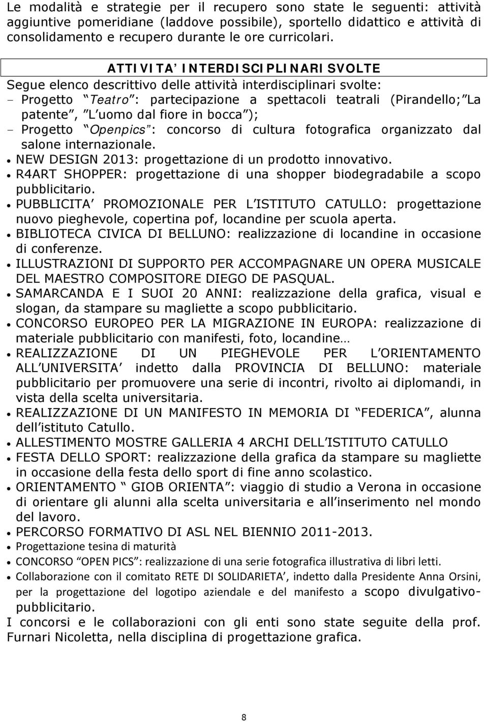 ATTIVITA INTERDISCIPLINARl SVOLTE Segue elenco descrittivo delle attività interdisciplinari svolte: - Progetto Teatro : partecipazione a spettacoli teatrali (Pirandello; La patente, L uomo dal fiore