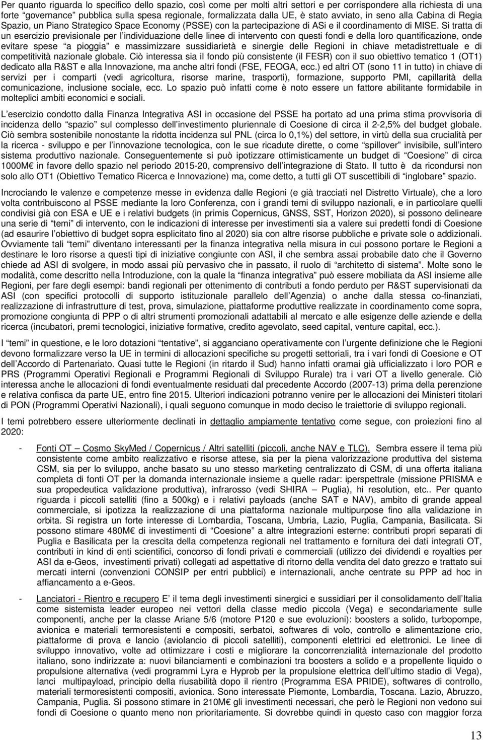 Si tratta di un esercizio previsionale per l individuazione delle linee di intervento con questi fondi e della loro quantificazione, onde evitare spese a pioggia e massimizzare sussidiarietà e