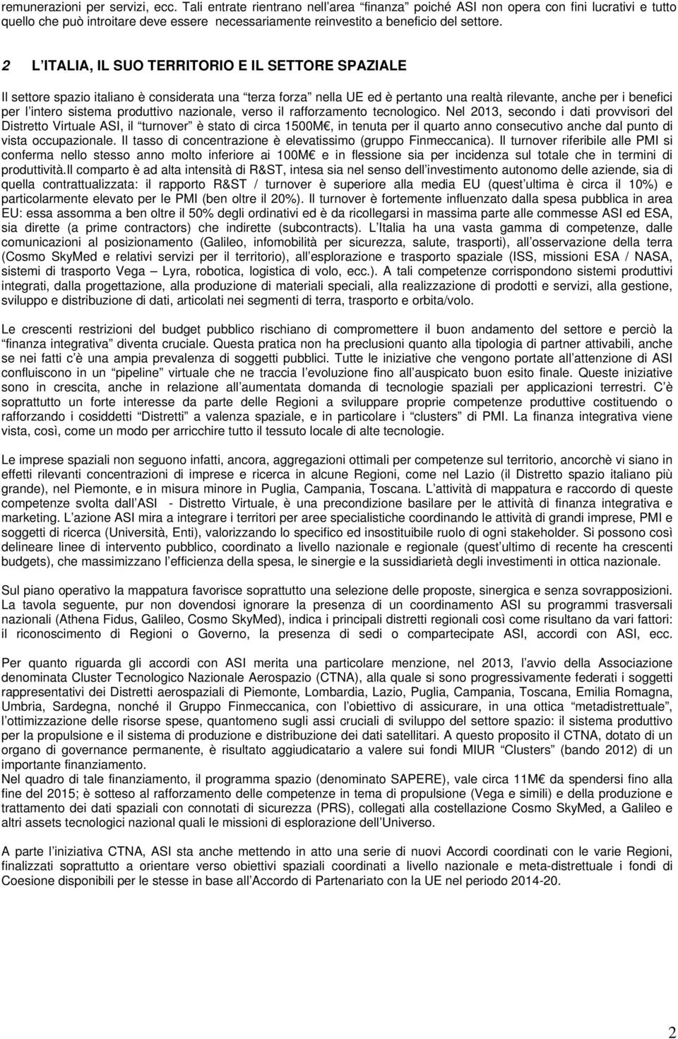 2 L ITALIA, IL SUO TERRITORIO E IL SETTORE SAZIALE Il settore spazio italiano è considerata una terza forza nella UE ed è pertanto una realtà rilevante, anche per i benefici per l intero sistema