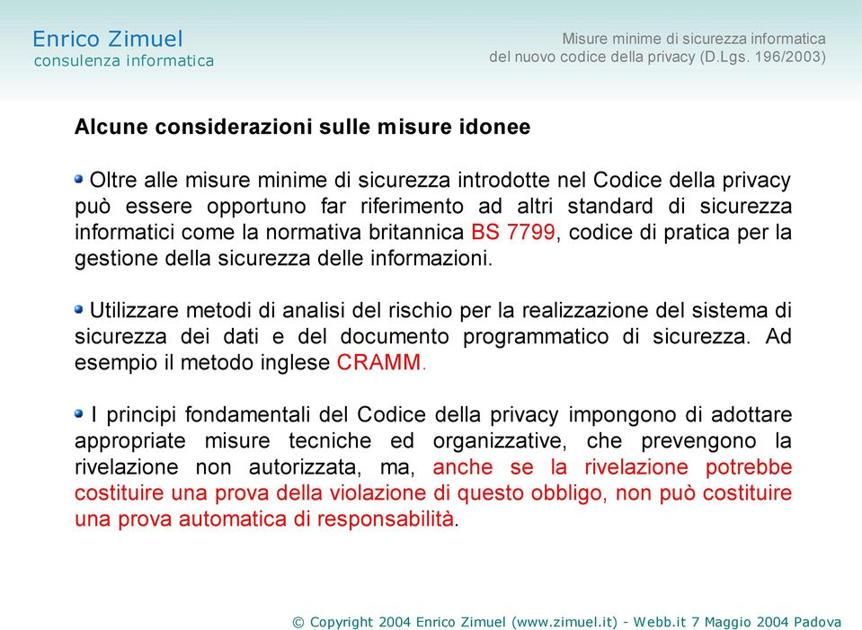 Utilizzare metodi di analisi del rischio per la realizzazione del sistema di sicurezza dei dati e del documento programmatico di sicurezza. Ad esempio il metodo inglese CRAMM.