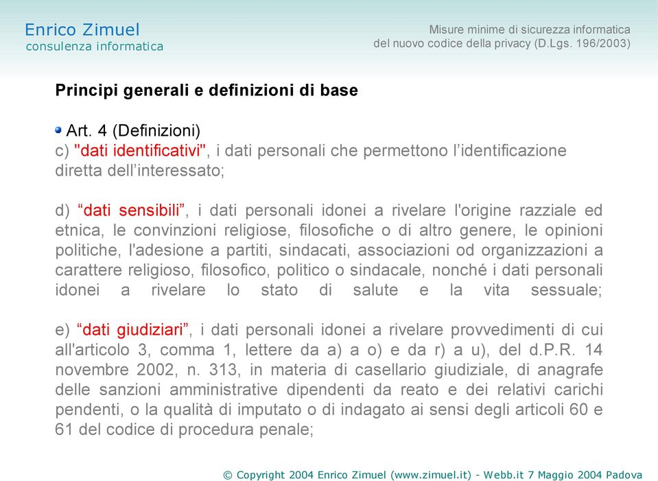 etnica, le convinzioni religiose, filosofiche o di altro genere, le opinioni politiche, l'adesione a partiti, sindacati, associazioni od organizzazioni a carattere religioso, filosofico, politico o