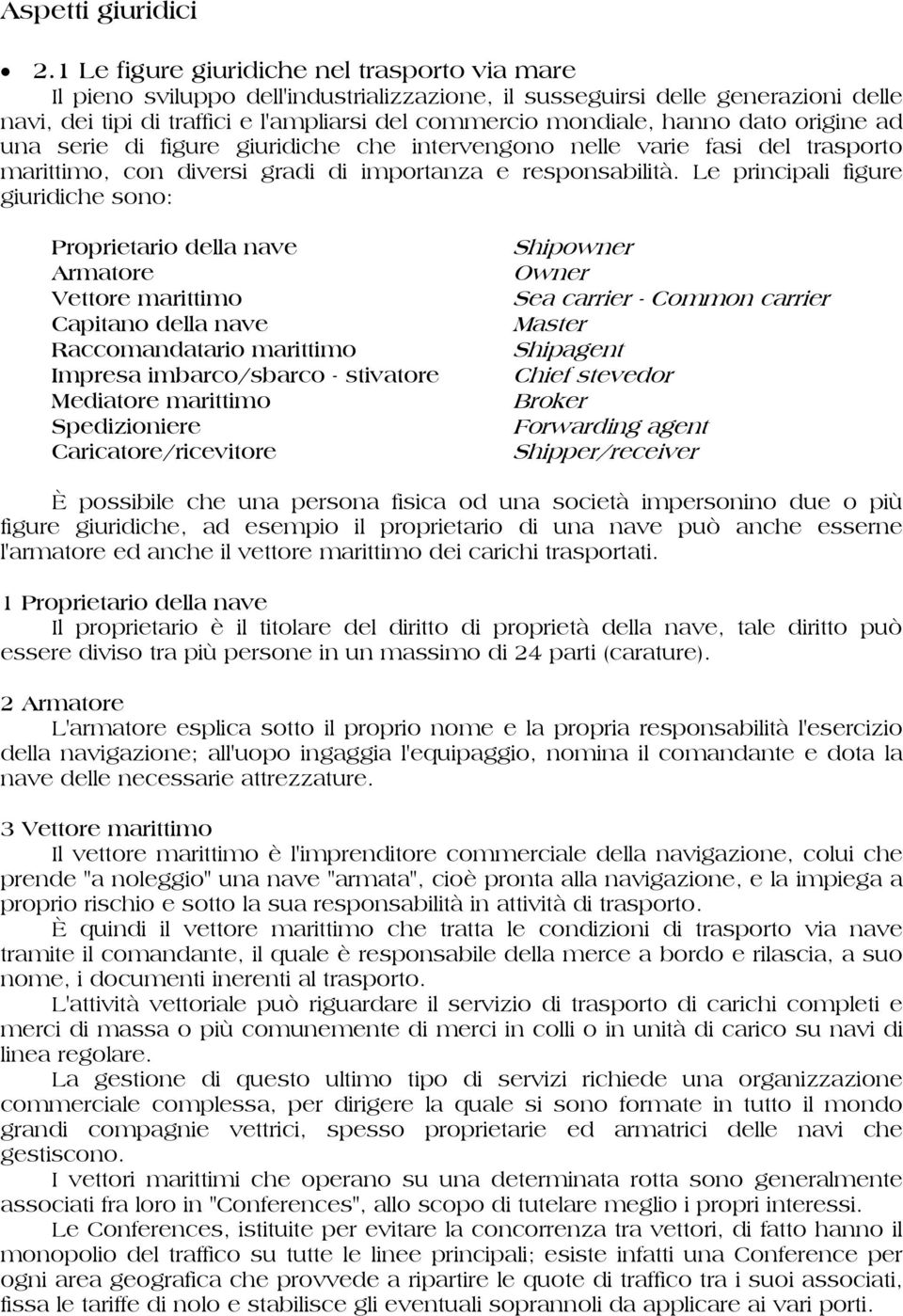 dato origine ad una serie di figure giuridiche che intervengono nelle varie fasi del trasporto marittimo, con diversi gradi di importanza e responsabilità.