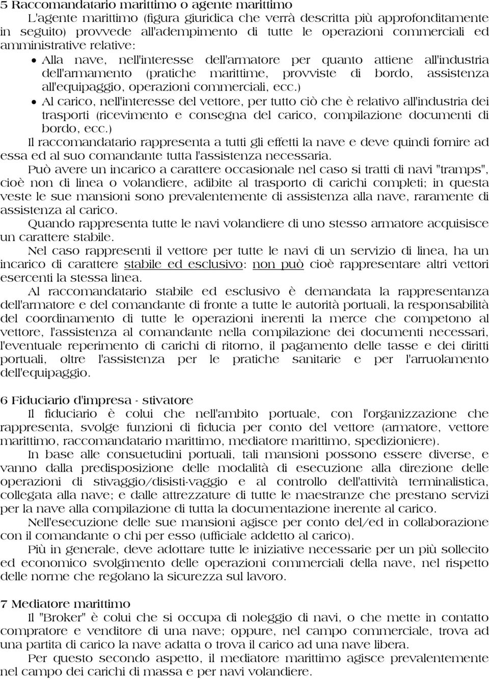 commerciali, ecc.) Al carico, nell'interesse del vettore, per tutto ciò che è relativo all'industria dei trasporti (ricevimento e consegna del carico, compilazione documenti di bordo, ecc.