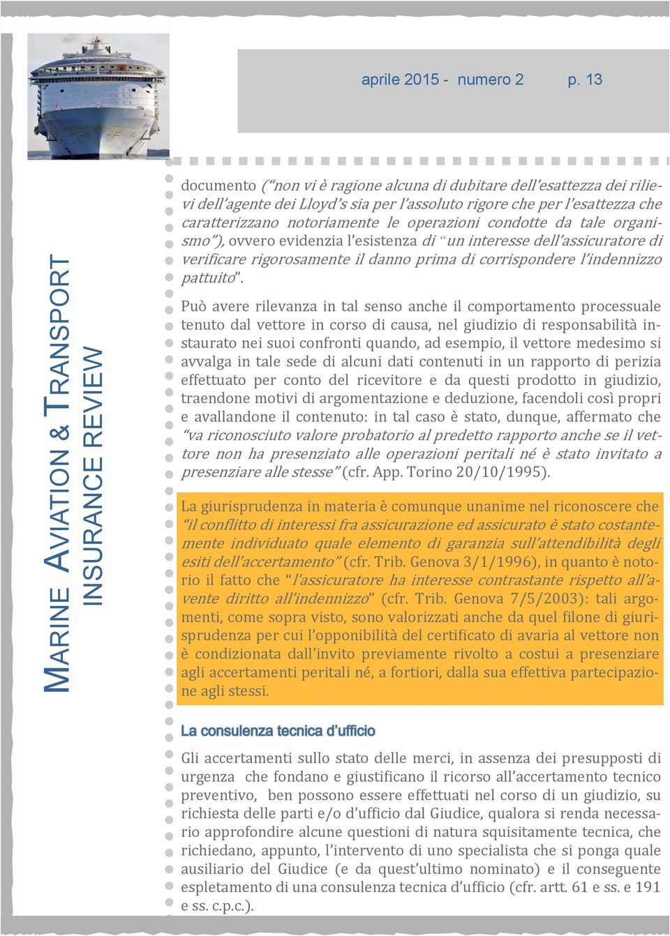 condotte da tale organismo, ovvero evidenzia l esistenza di un interesse dell assicuratore di veri icare rigorosamente il danno prima di corrispondere l indennizzo pattuito.