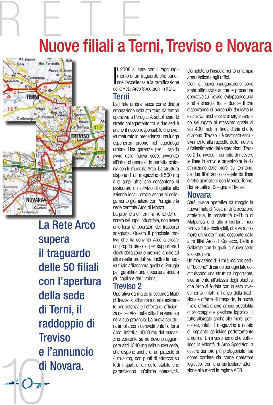 Terni La filiale umbra nasce come diretta emanazione della struttura da tempo operativa a Perugia.