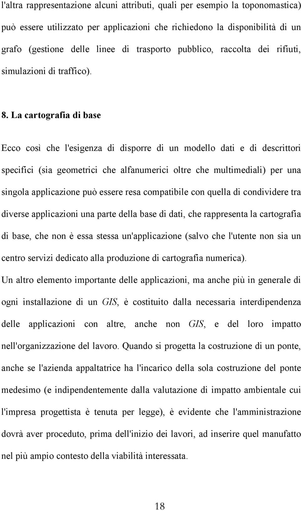 La cartografia di base Ecco così che l'esigenza di disporre di un modello dati e di descrittori specifici (sia geometrici che alfanumerici oltre che multimediali) per una singola applicazione può