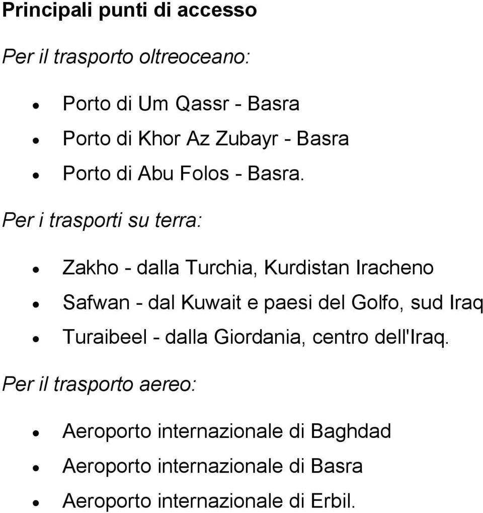Per i trasporti su terra: Zakho - dalla Turchia, Kurdistan Iracheno Safwan - dal Kuwait e paesi del Golfo,