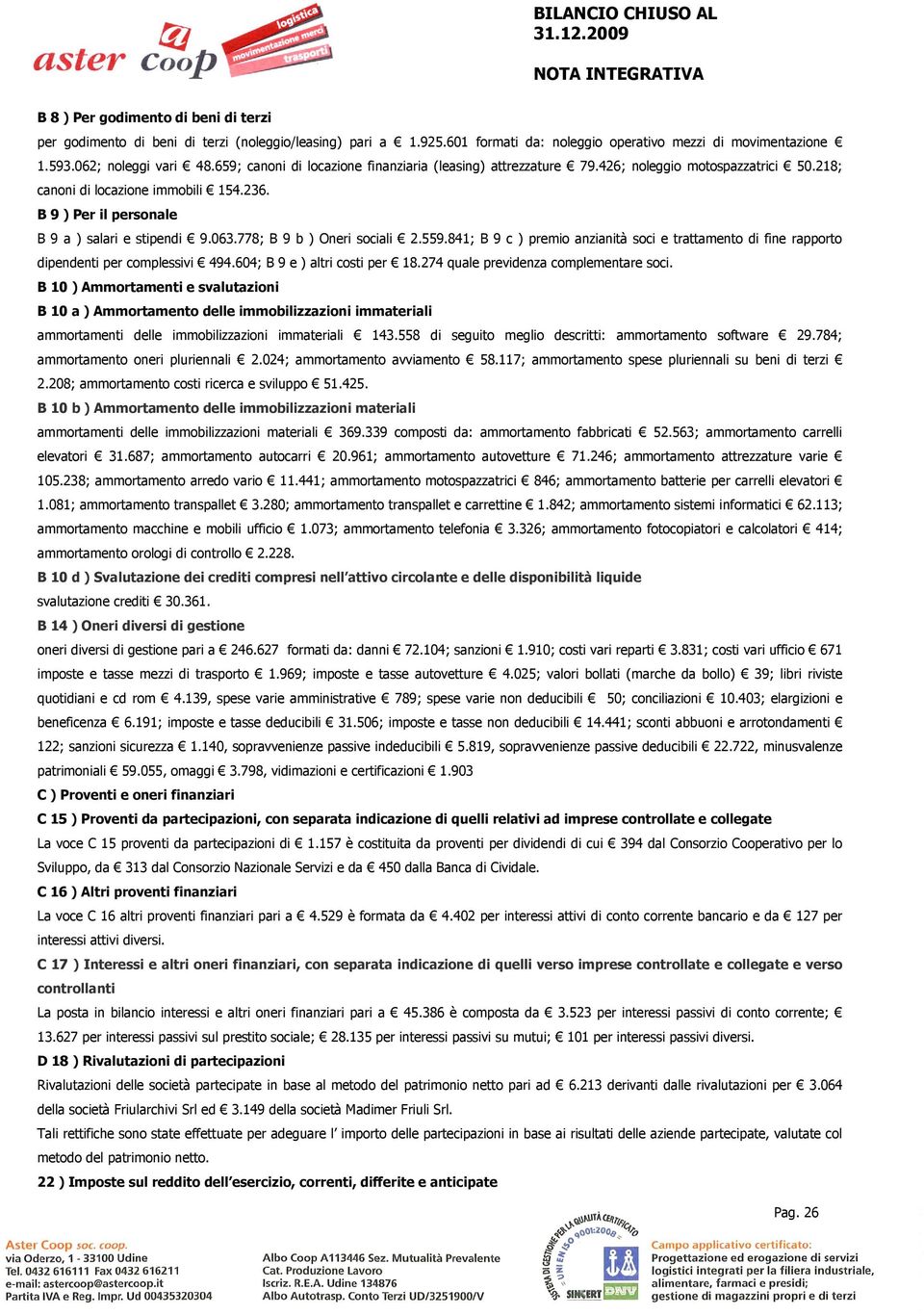 778; B 9 b ) Oneri sociali 2.559.841; B 9 c ) premio anzianità soci e trattamento di fine rapporto dipendenti per complessivi 494.604; B 9 e ) altri costi per 18.