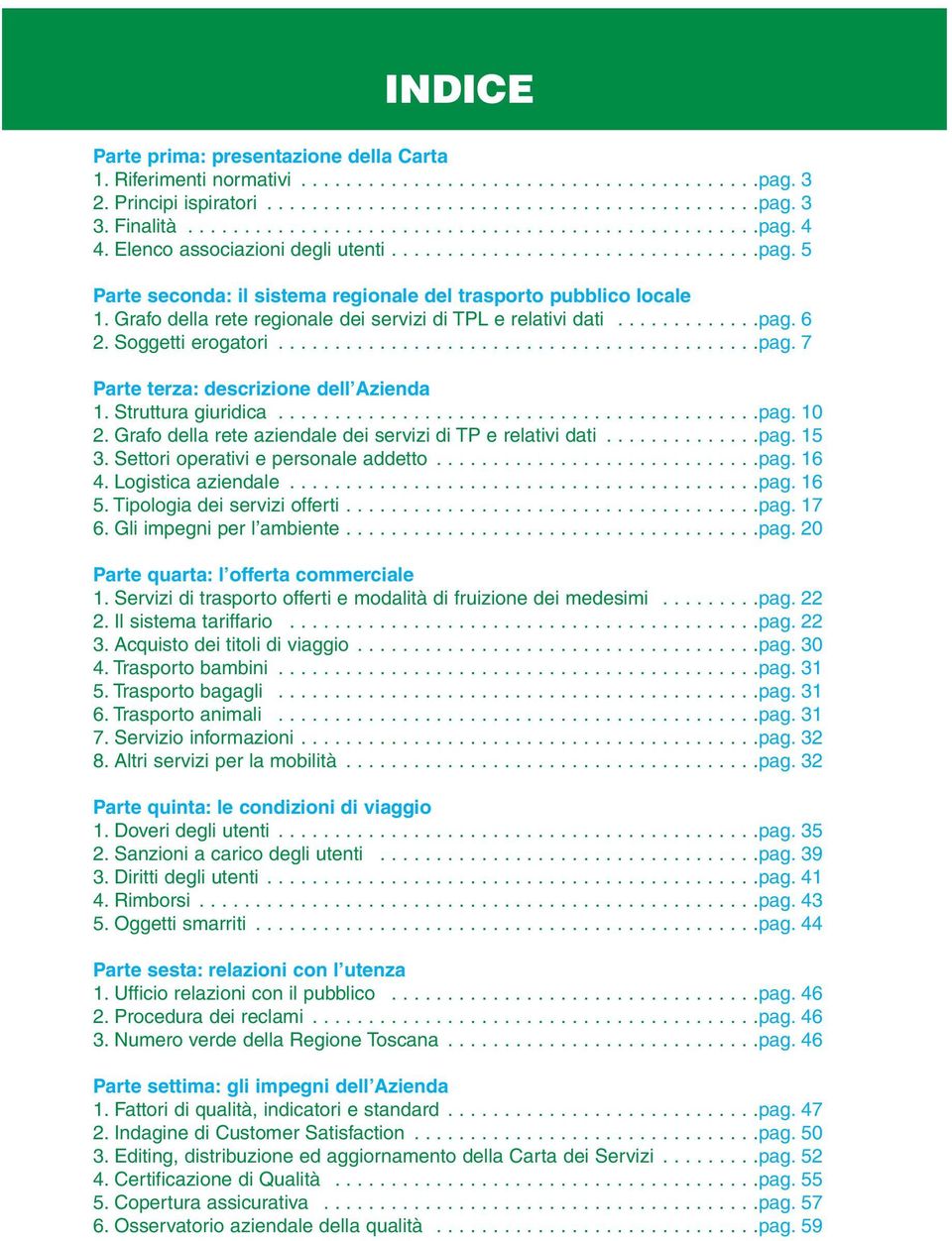 Grafo della rete regionale dei servizi di TPL e relativi dati.............pag. 6 2. Soggetti erogatori...........................................pag. 7 Parte terza: descrizione dell Azienda 1.